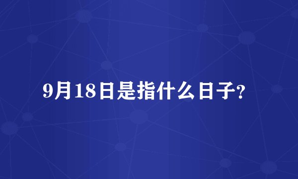 9月18日是指什么日子？
