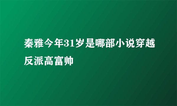 秦雅今年31岁是哪部小说穿越反派高富帅