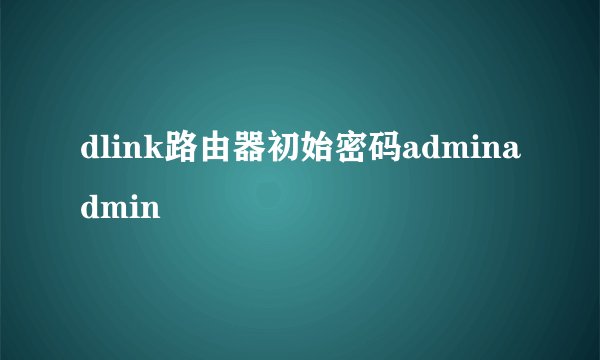 dlink路由器初始密码adminadmin