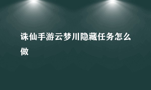 诛仙手游云梦川隐藏任务怎么做