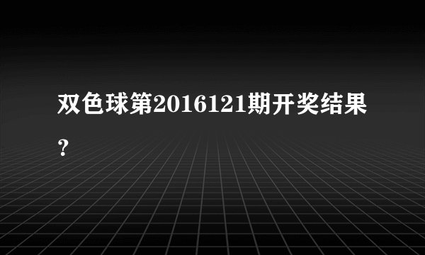 双色球第2016121期开奖结果？