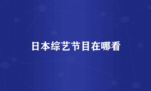 日本综艺节目在哪看