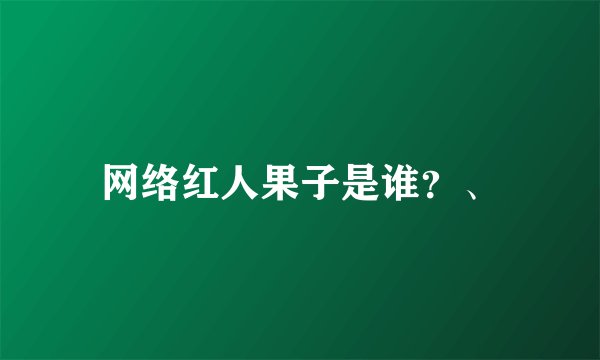 网络红人果子是谁？、