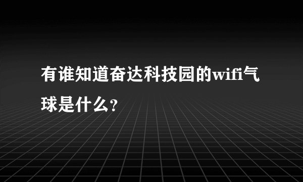 有谁知道奋达科技园的wifi气球是什么？