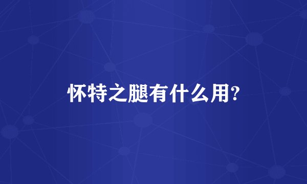 怀特之腿有什么用?