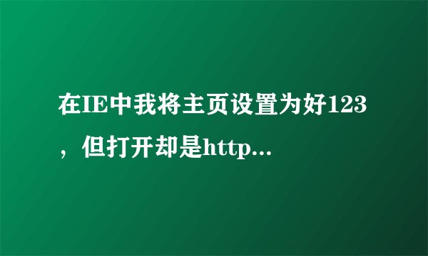 在IE中我将主页设置为好123，但打开却是http://www.pp1234.cn  怎么去掉它