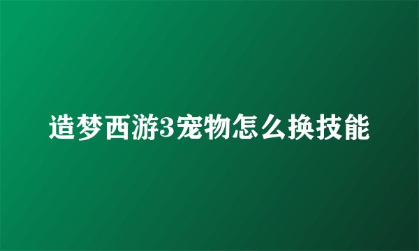 造梦西游3宠物怎么换技能