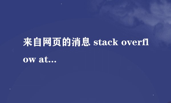 来自网页的消息 stack overflow at line :1