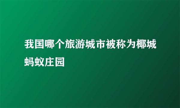 我国哪个旅游城市被称为椰城蚂蚁庄园