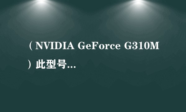 （NVIDIA GeForce G310M）此型号显卡性能如何？