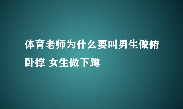 体育老师为什么要叫男生做俯卧撑 女生做下蹲