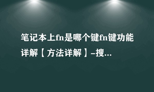 笔记本上fn是哪个键fn键功能详解【方法详解】-搜狗输入法