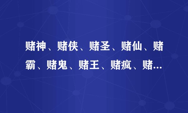 赌神、赌侠、赌圣、赌仙、赌霸、赌鬼、赌王、赌疯、赌佛、赌魔、赌邪、赌王谁更厉害？