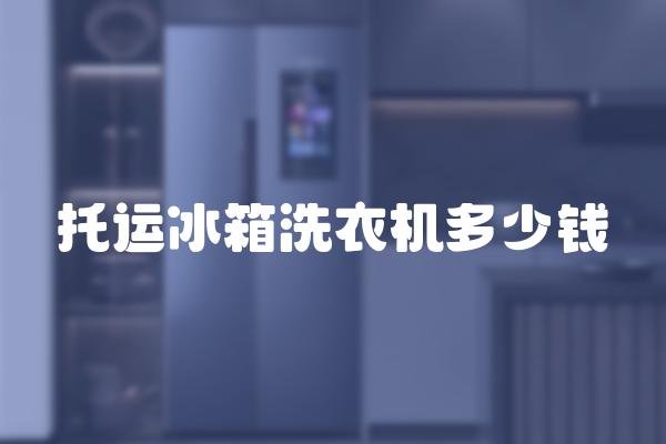 托运冰箱洗衣机多少钱