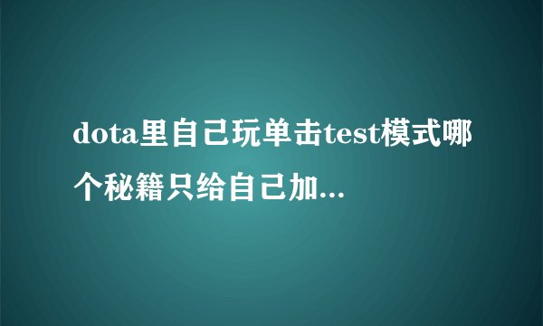 dota里自己玩单击test模式哪个秘籍只给自己加钱不给别人加