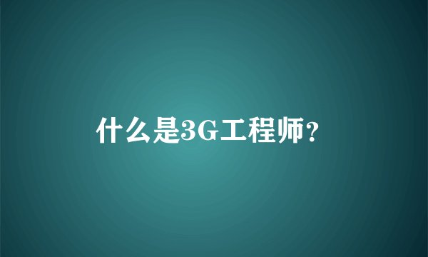 什么是3G工程师？
