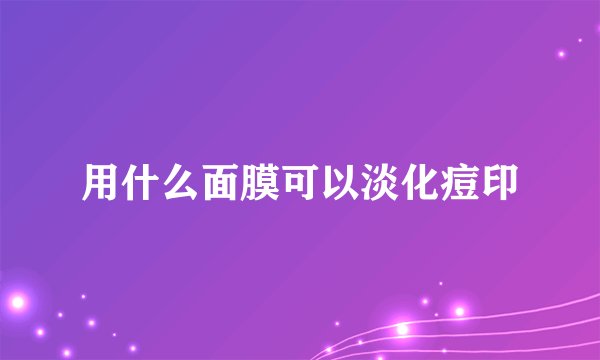 用什么面膜可以淡化痘印