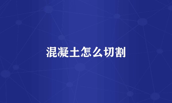 混凝土怎么切割