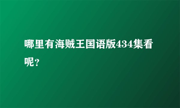 哪里有海贼王国语版434集看呢？