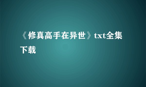 《修真高手在异世》txt全集下载