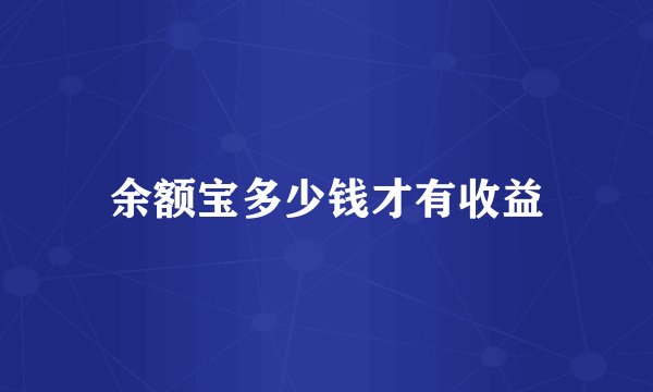余额宝多少钱才有收益