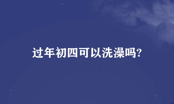 过年初四可以洗澡吗?