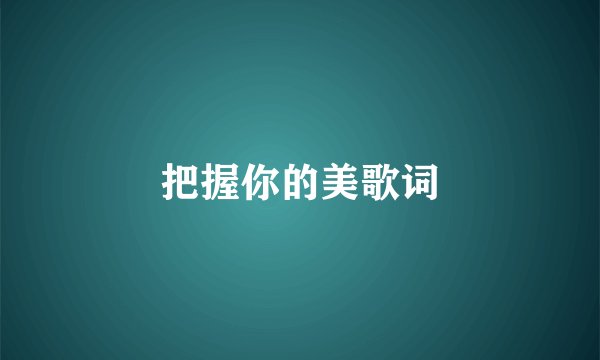 把握你的美歌词