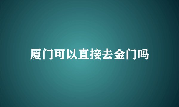 厦门可以直接去金门吗