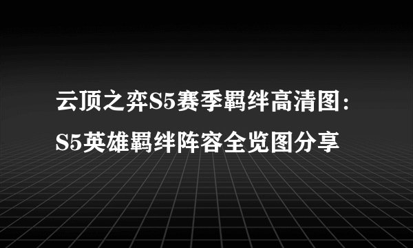 云顶之弈S5赛季羁绊高清图：S5英雄羁绊阵容全览图分享