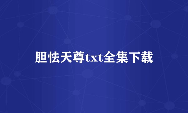 胆怯天尊txt全集下载