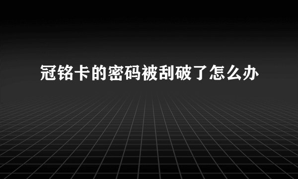 冠铭卡的密码被刮破了怎么办