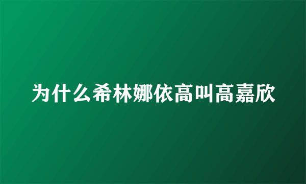 为什么希林娜依高叫高嘉欣
