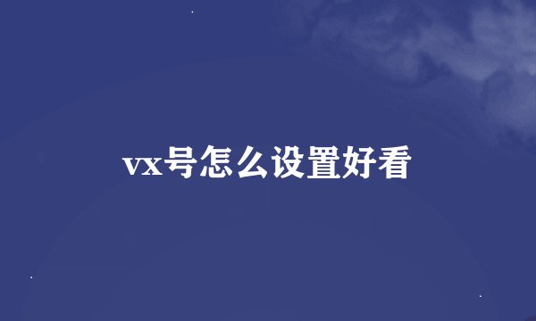 vx号怎么设置好看