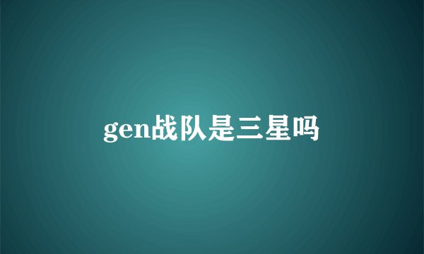 gen战队是三星吗