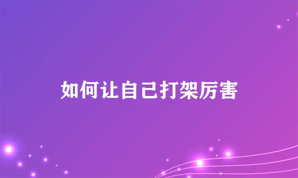 如何让自己打架厉害