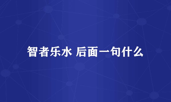 智者乐水 后面一句什么