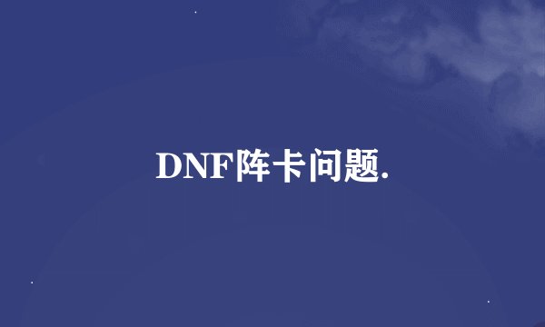 DNF阵卡问题.