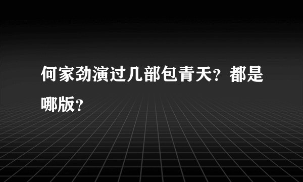 何家劲演过几部包青天？都是哪版？