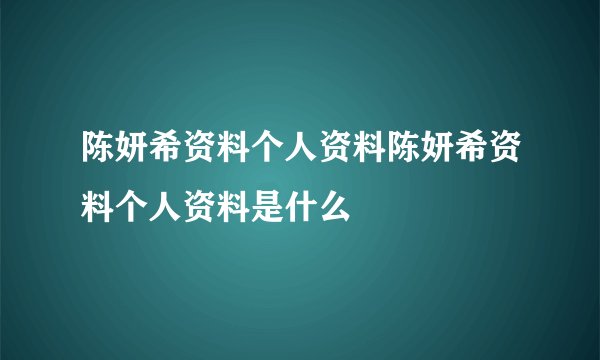 陈妍希资料个人资料陈妍希资料个人资料是什么