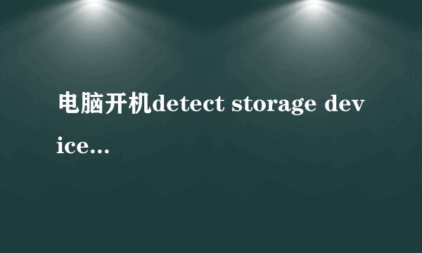 电脑开机detect storage device什么意思