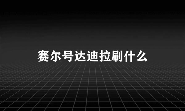 赛尔号达迪拉刷什么