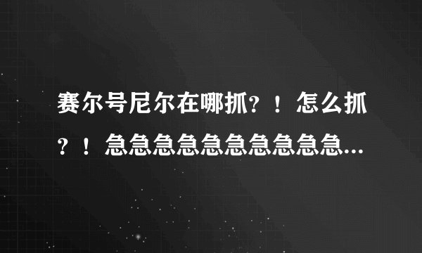 赛尔号尼尔在哪抓？！怎么抓？！急急急急急急急急急急急急急急急！！！！！！！！