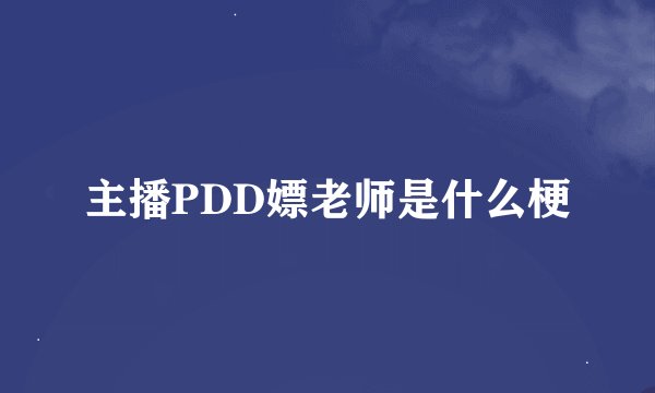 主播PDD嫖老师是什么梗