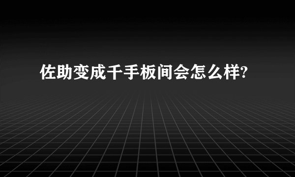 佐助变成千手板间会怎么样?