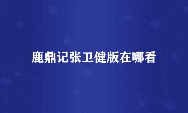 鹿鼎记张卫健版在哪看