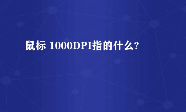 鼠标 1000DPI指的什么?