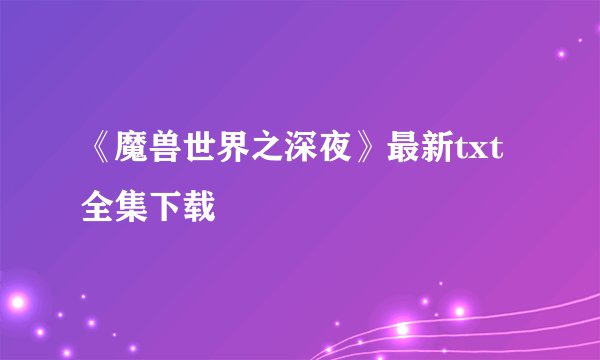 《魔兽世界之深夜》最新txt全集下载
