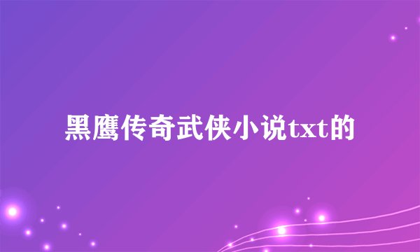 黑鹰传奇武侠小说txt的
