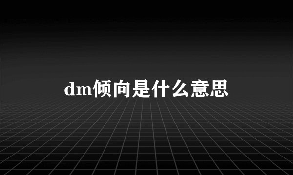 dm倾向是什么意思