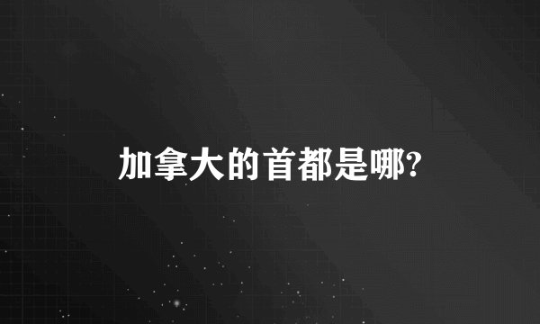 加拿大的首都是哪?